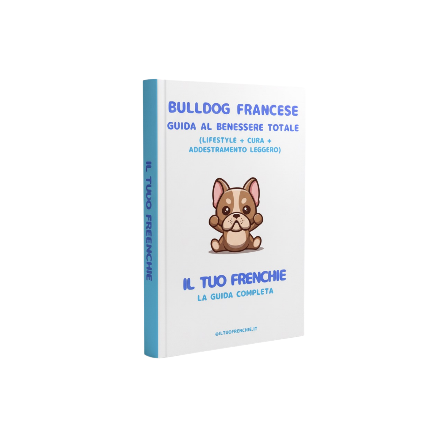 BULLDOG FRANCESE - GUIDA AL BENESSERE TOTALE (LIFESTYLE + CURA + ADDESTRAMENTO LEGGERO)